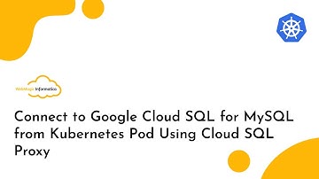 Connect to Google Cloud SQL for MySQL from Kubernetes Pod Using Cloud SQL Proxy
