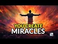 You Create Miracles