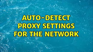 Auto-detect proxy settings for the network (4 Solutions!!)
