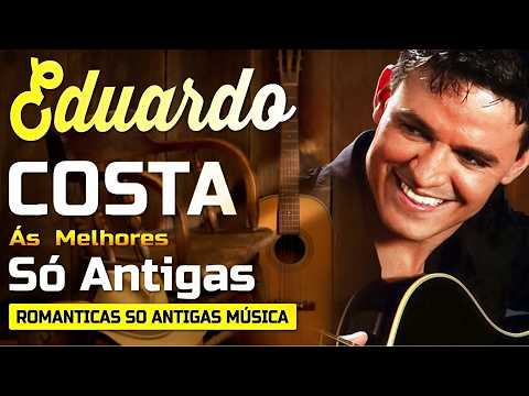 CLÁSSICOS SERTANEJOS DE EDUARDO COSTA 🌻 SÓ ANTIGAS ROMÂNTICO ESCOLHIDAS PARA TOCAR O CORAÇÃO 2026 💚