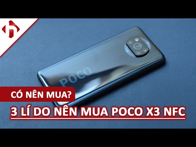 3 lí do nên mua Poco X3 NFC | Chia sẻ trải nghiệm sau 3 tháng