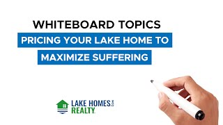 Whiteboard Topics: Pricing Your Lake Home To Maximize Suffering