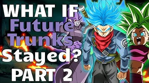 What If Future Trunks Stayed in the Past? PART 2