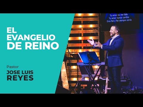 EL EVANGELIO DE REINO - PS JOSE LUIS REYES