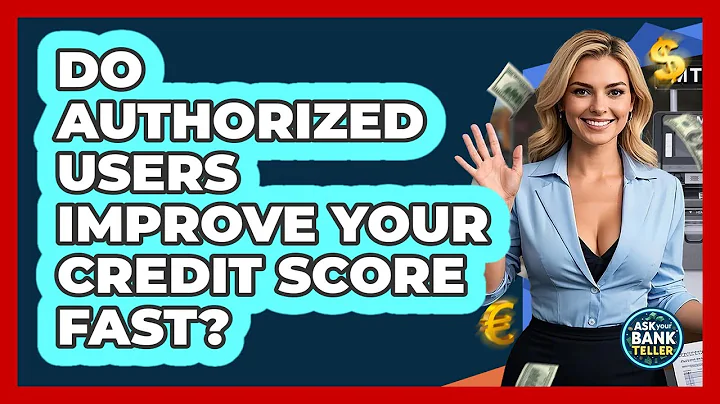 Do Authorized Users Improve Your Credit Score Fast? - Ask Your Bank Teller