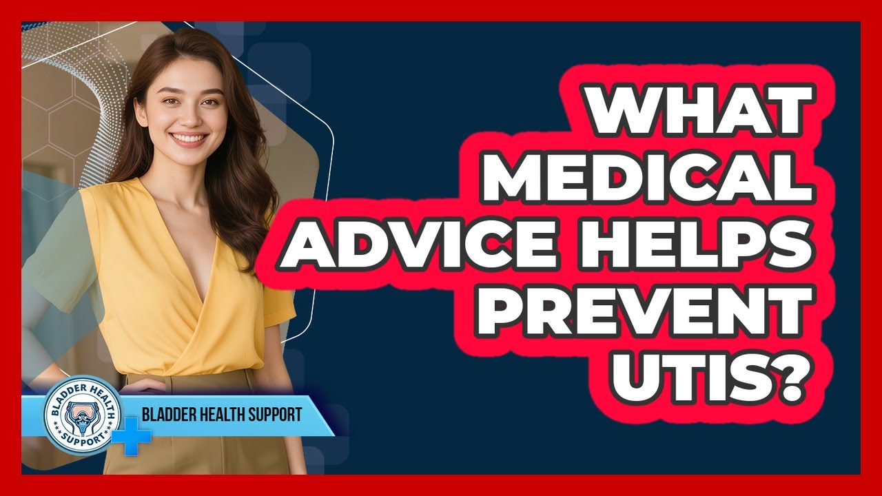 What Medical Advice Helps Prevent UTIs? - Bladder Health Support