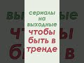 ТРЕНДОВЫЕ СЕРИАЛЫ НЕДЕЛИ (ЧТО ПОСМОТРЕТЬ)