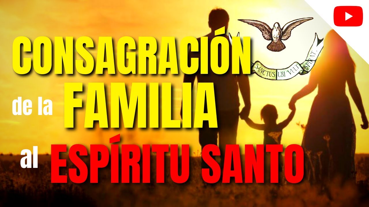 ORACIÓN Consagración al ESPIRITU SANTO de las FAMILIAS Y HOGARES por el ...