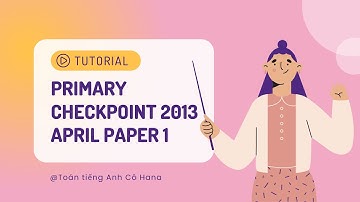 Chữa đề Primary Checkpoint Maths Paper 1| April 2013/ 0845/01| Ôn thi Checkpoint