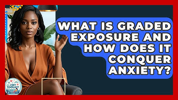 What Is Graded Exposure And How Does It Conquer Anxiety? - CBT Toolkit