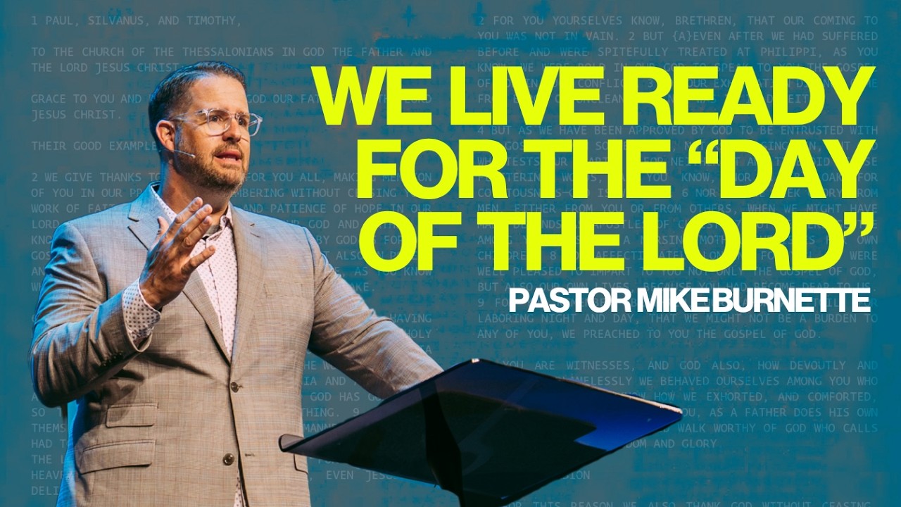 We Live Ready for the “Day of The Lord” ( 1 Thessalonians 5.1-11 ) | Pastor Mike Burnette