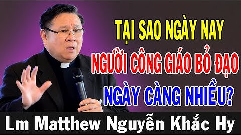 TẠI SAO NGÀY NAY NGƯỜI CÔNG GIÁO BỎ ĐẠO NGÀY CÀNG NHIỀU? Lm Matthew Nguyễn Khắc Hy |ÁnhSáng Lời Chúa