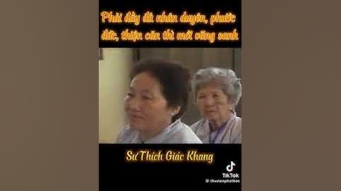 Phải đầy đủ Phước Đức Nhân Duyên Thiện Căn thì mới được vãng sanh - Ân Sư Thích Giác Khang khai thị