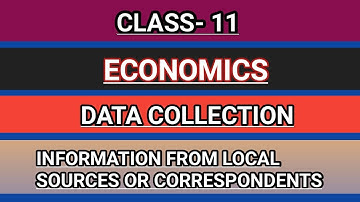 Data collection or information through local sources or correspondents..class-11 economics