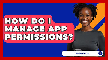 How Do I Manage App Permissions? - Be App Savvy