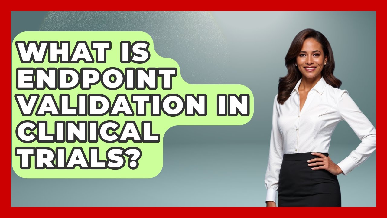 What Is Endpoint Validation In Clinical Trials? - Trials and Treatments Uncovered