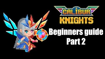 BEGINNERS GUIDE PART 2  | Calibur Knights