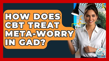 How Does CBT Treat Meta-worry In GAD? - CBT Toolkit