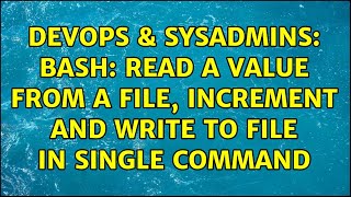 DevOps & SysAdmins: Bash: read a value from a file, increment and write to file in single command