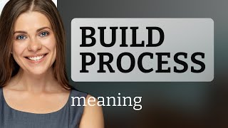 Understanding the "Build Process" in Simple Terms