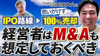 【VCも了承⁉】IPO路線からM&Aに至った経緯とは？｜Vol.959【インサイトコア創業者・島田大介氏】