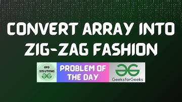 #266 GFG POTD | Convert array into Zig-Zag fashion | GFG Solutions | 09-06-2024