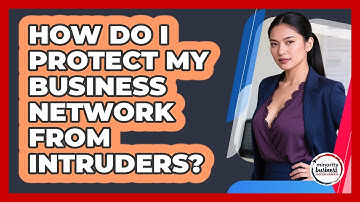 How Do I Protect My Business Network From Intruders?