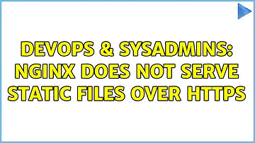 DevOps & SysAdmins: Nginx does not serve static files over HTTPS (2 Solutions!!)