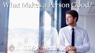 What Makes a Person Good? - SSPX Sermons