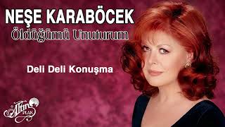 Neşe Karaböcek - Deli Deli Konuşma