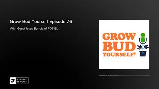 Grow Bud Yourself Episode 76 - Guest: Jesus Burrola of Posibl Cultivation in California