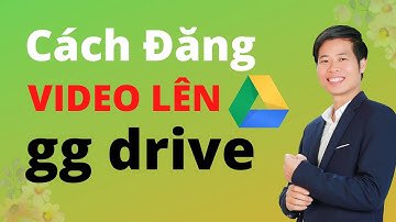 Cách đăng video lên gg drive