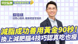 多吃、認真吃也會瘦！黃金90秒「4技巧」換上減肥腦瘦更快｜蘇琮祺 諮商心理師【早安健康】