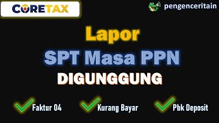 CARA LAPOR SPT MASA PPN DIGUNGGUNG | FAKTUR 04 | XML #pengenceritain #ppn #coretax #xml