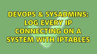 DevOps & SysAdmins: Log every IP connecting on a system with iptables (4 Solutions!!)