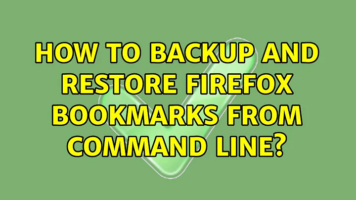 Ubuntu: How to backup and restore Firefox bookmarks from command line? (3 Solutions!!)