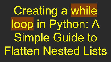Creating a while loop in Python: A Simple Guide to Flatten Nested Lists