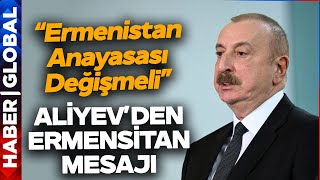 Aliyev'den Ermenistan'a Mesaj: Ermenistan Anayasası Değişmeli!