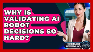 Why Is Validating AI Robot Decisions So Hard? - Everything About Robotics Explained