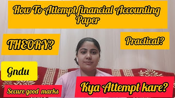 How to attempt financial Accounting paper? Secure good marks theory ya practical#gndu