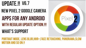 New Google Camera Apps with portrait  mode, Lens blur, Font HDR+ and So On!
