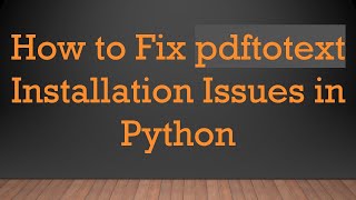 How to Fix pdftotext Installation Issues in Python