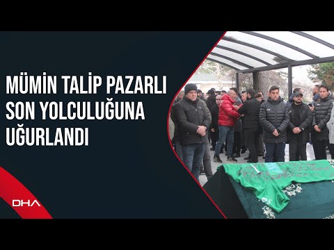 Mümin Talip Pazarlı son yolculuğuna uğurlandı