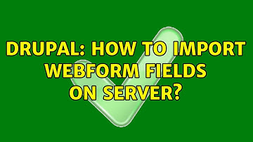 Drupal: How to import webform fields on server?