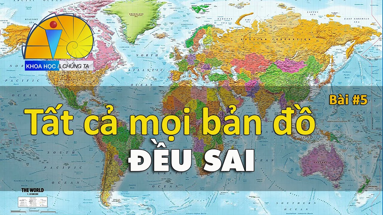Tất cả mọi bản đồ đều SAI - Khoa Học & Chúng Ta