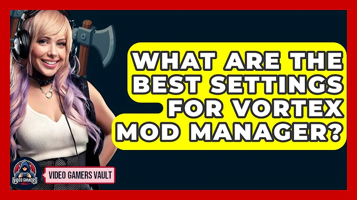 What Are The Best Settings For Vortex Mod Manager? - Video Gamers Vault