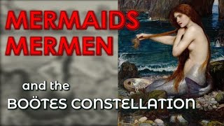 Mermaids Mermen and the Bootes Constellation