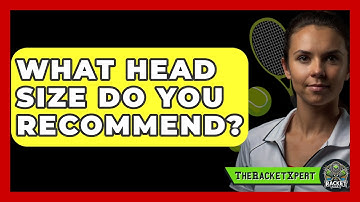 What Head Size Do You Recommend? - The Racket Xpert