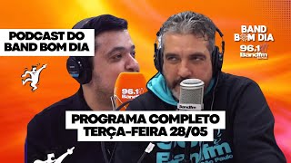 Podcast do Band Bom Dia 📻- PROGRAMA COMPLETO Terça-feira (28/05) -Tadeu Correia e Emerson França