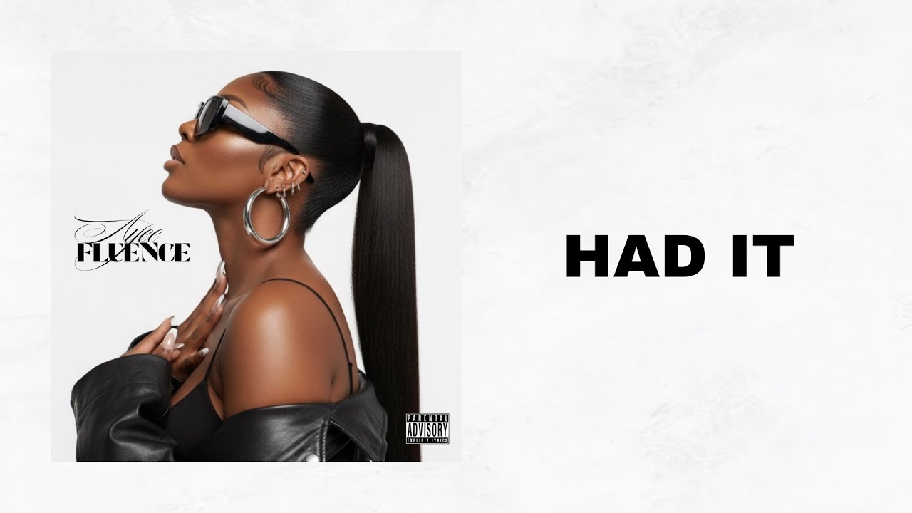 AYEEFLUENCE - “Had It” Song For Every Woman When They Done 